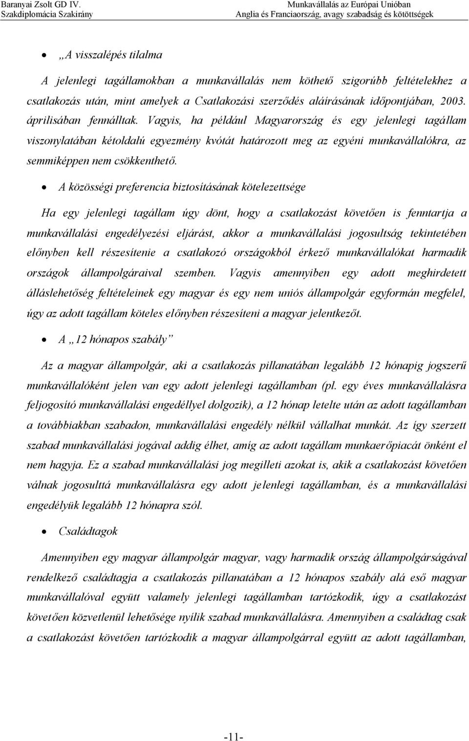 A közösségi preferencia biztosításának kötelezettsége Ha egy jelenlegi tagállam úgy dönt, hogy a csatlakozást követően is fenntartja a munkavállalási engedélyezési eljárást, akkor a munkavállalási