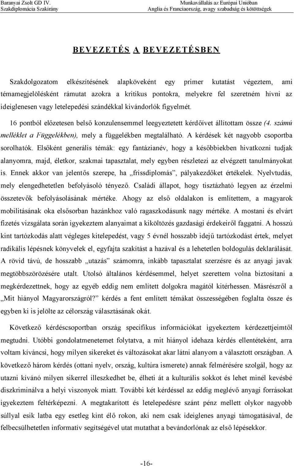 számú melléklet a Függelékben), mely a függelékben megtalálható. A kérdések két nagyobb csoportba sorolhatók.