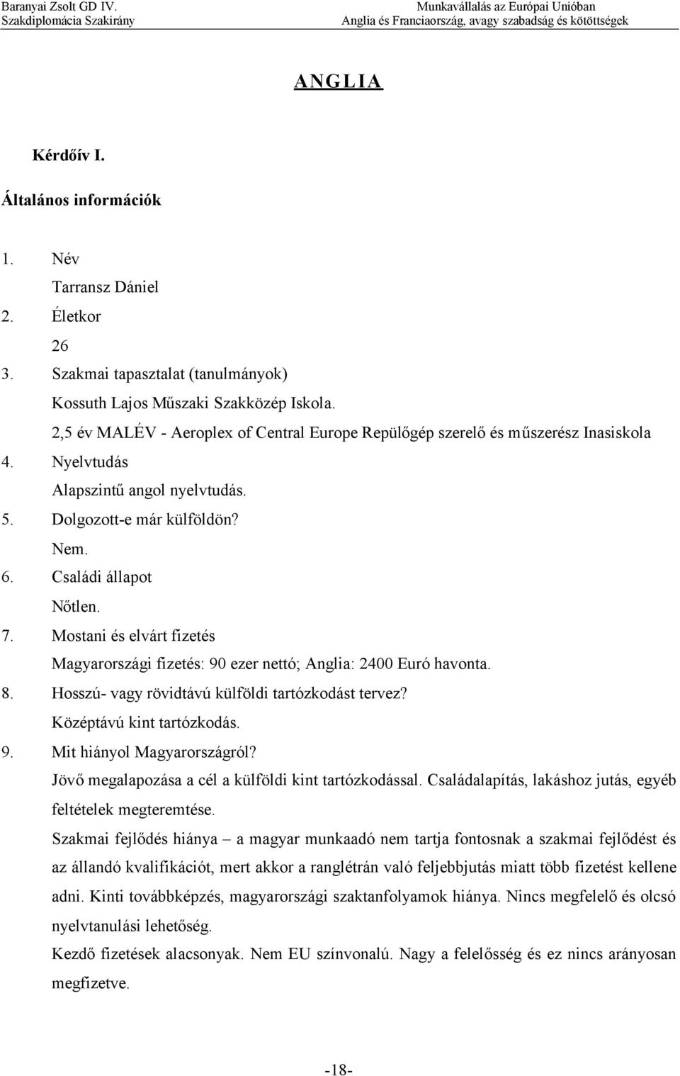 Mostani és elvárt fizetés Magyarországi fizetés: 90 ezer nettó; Anglia: 2400 Euró havonta. 8. Hosszú- vagy rövidtávú külföldi tartózkodást tervez? Középtávú kint tartózkodás. 9. Mit hiányol Magyarországról?