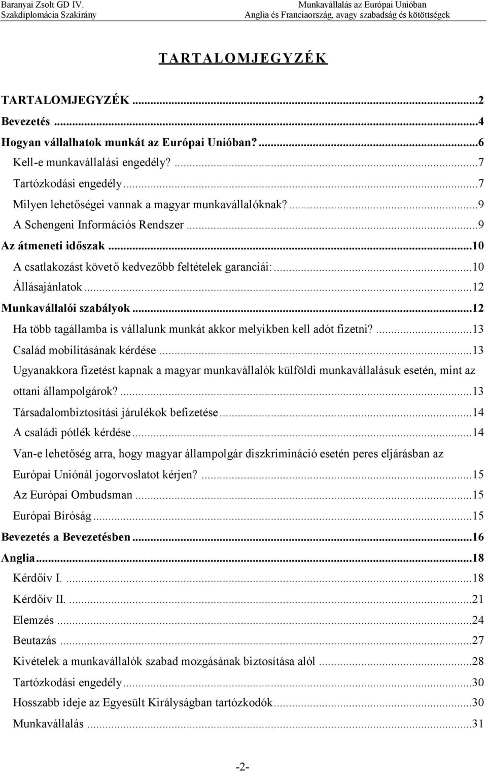 ..12 Munkavállalói szabályok...12 Ha több tagállamba is vállalunk munkát akkor melyikben kell adót fizetni?...13 Család mobilitásának kérdése.