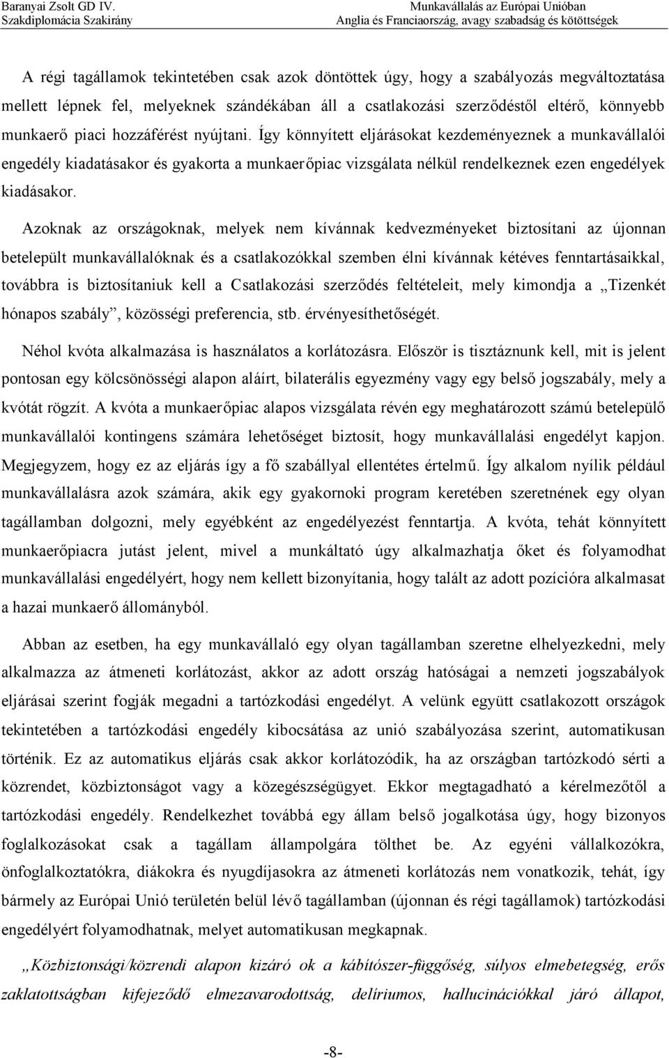 Azoknak az országoknak, melyek nem kívánnak kedvezményeket biztosítani az újonnan betelepült munkavállalóknak és a csatlakozókkal szemben élni kívánnak kétéves fenntartásaikkal, továbbra is