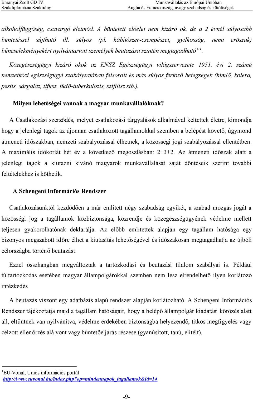 évi 2. számú nemzetközi egészségügyi szabályzatában felsorolt és más súlyos fertőzőbetegségek (himlő, kolera, pestis, sárgaláz, tífusz, tüdő-tuberkulózis, szifilisz stb.).