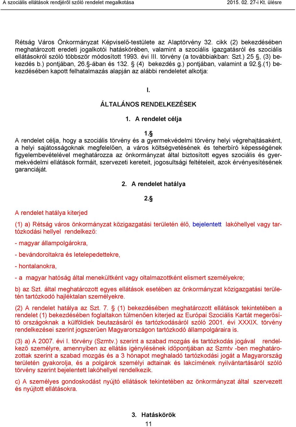 ) 25, (3) bekezdés b.) pontjában, 26. -ában és 132. (4) bekezdés g.) pontjában, valamint a 92..(1) bekezdésében kapott felhatalmazás alapján az alábbi rendeletet alkotja: I. ÁLTALÁNOS RENDELKEZÉSEK 1.