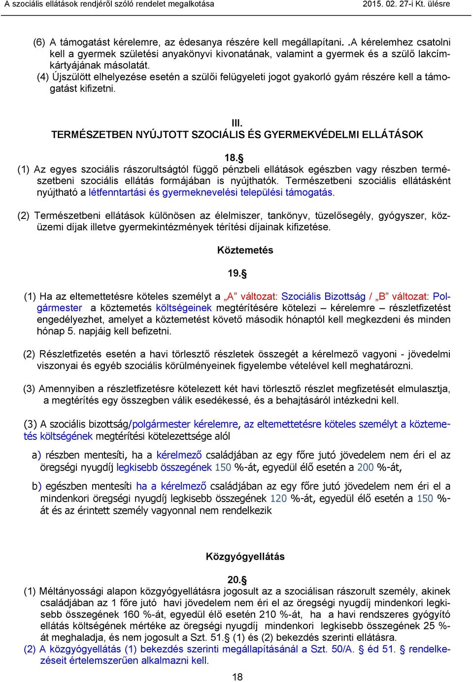 (4) Újszülött elhelyezése esetén a szülői felügyeleti jogot gyakorló gyám részére kell a támogatást kifizetni. III. TERMÉSZETBEN NYÚJTOTT SZOCIÁLIS ÉS GYERMEKVÉDELMI ELLÁTÁSOK 18.