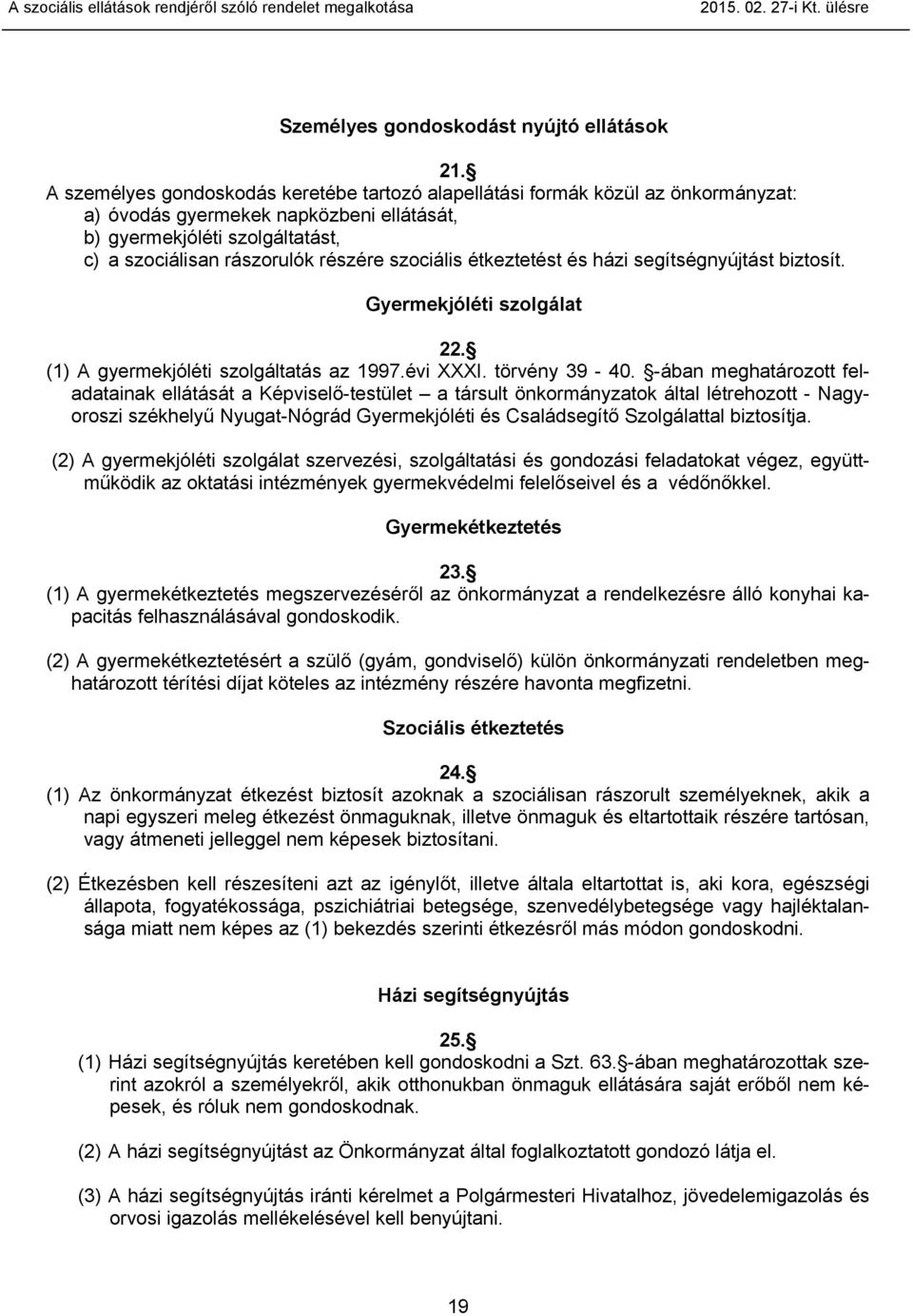 szociális étkeztetést és házi segítségnyújtást biztosít. Gyermekjóléti szolgálat 22. (1) A gyermekjóléti szolgáltatás az 1997.évi XXXI. törvény 39-40.