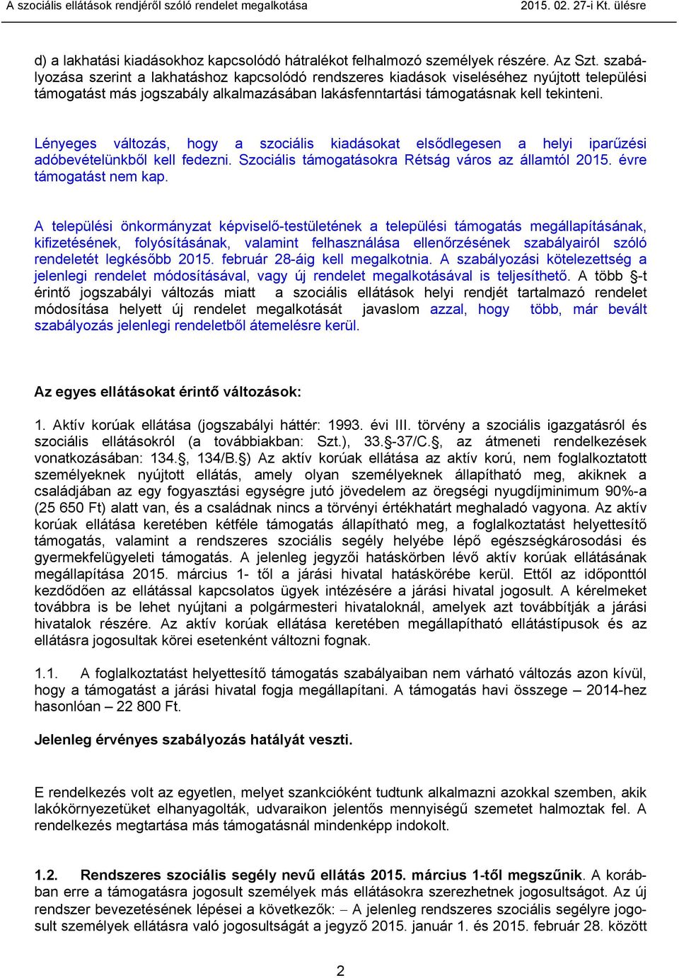 Lényeges változás, hogy a szociális kiadásokat elsődlegesen a helyi iparűzési adóbevételünkből kell fedezni. Szociális támogatásokra Rétság város az államtól 2015. évre támogatást nem kap.