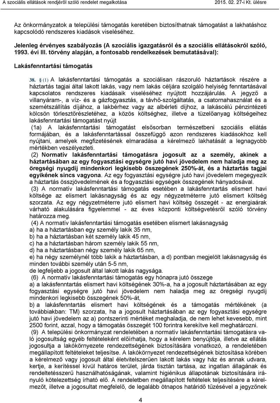 Jelenleg érvényes szabályozás (A szociális igazgatásról és a szociális ellátásokról szóló, 1993. évi III. törvény alapján, a fontosabb rendelkezések bemutatásával): Lakásfenntartási támogatás 38.