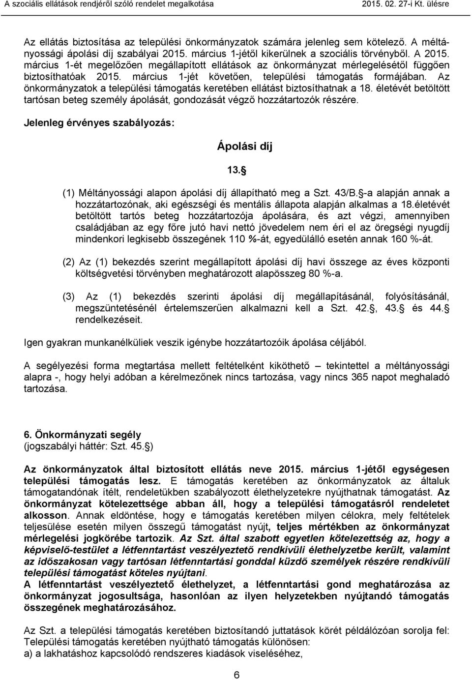 március 1-ét megelőzően megállapított ellátások az önkormányzat mérlegelésétől függően biztosíthatóak 2015. március 1-jét követően, települési támogatás formájában.