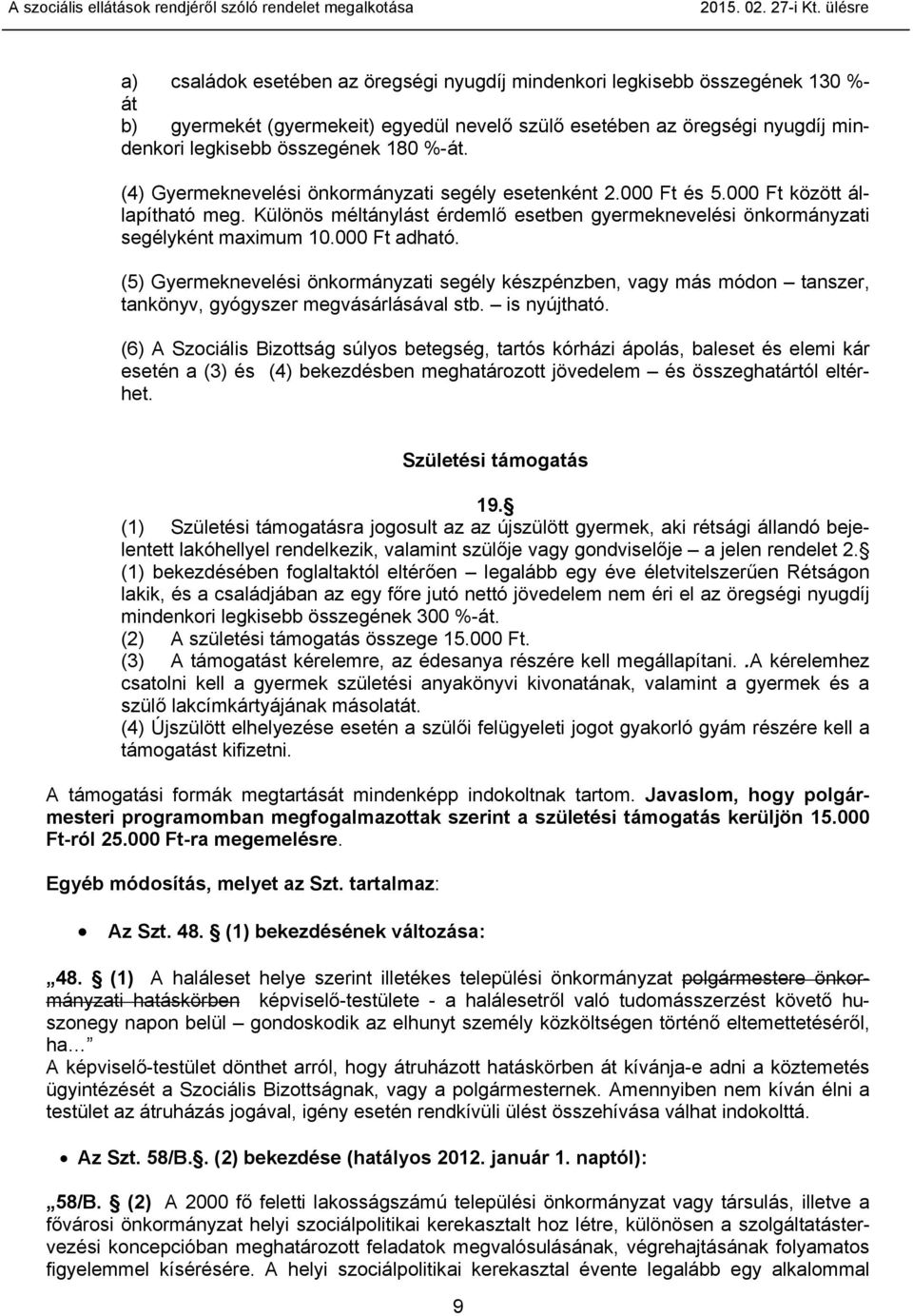 180 %-át. (4) Gyermeknevelési önkormányzati segély esetenként 2.000 Ft és 5.000 Ft között állapítható meg. Különös méltánylást érdemlő esetben gyermeknevelési önkormányzati segélyként maximum 10.