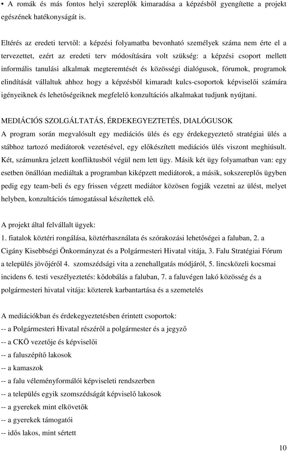 alkalmak megteremtését és közösségi dialógusok, fórumok, programok elindítását vállaltuk ahhoz hogy a képzésből kimaradt kulcs-csoportok képviselői számára igényeiknek és lehetőségeiknek megfelelő