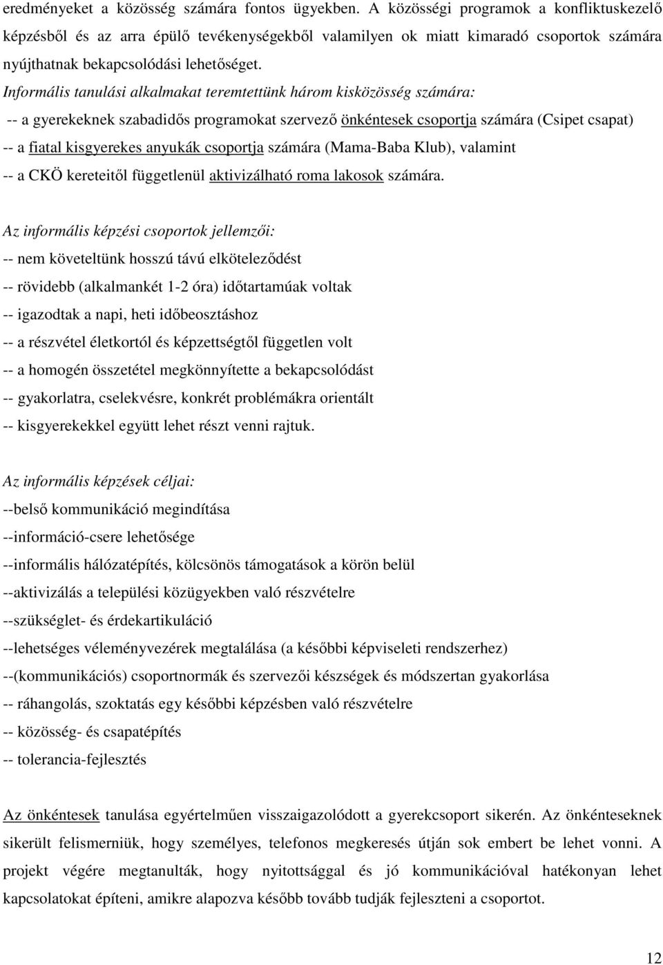 Informális tanulási alkalmakat teremtettünk három kisközösség számára: -- a gyerekeknek szabadidős programokat szervező önkéntesek csoportja számára (Csipet csapat) -- a fiatal kisgyerekes anyukák