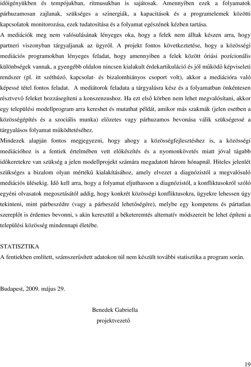 A mediációk meg nem valósulásának lényeges oka, hogy a felek nem álltak készen arra, hogy partneri viszonyban tárgyaljanak az ügyről.