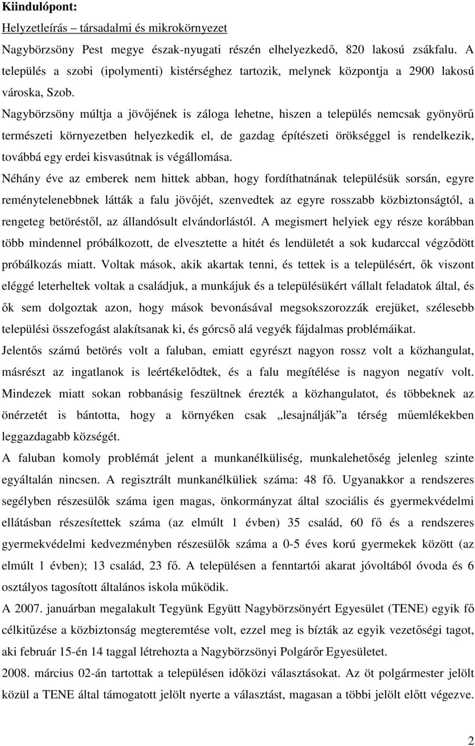 Nagybörzsöny múltja a jövőjének is záloga lehetne, hiszen a település nemcsak gyönyörű természeti környezetben helyezkedik el, de gazdag építészeti örökséggel is rendelkezik, továbbá egy erdei