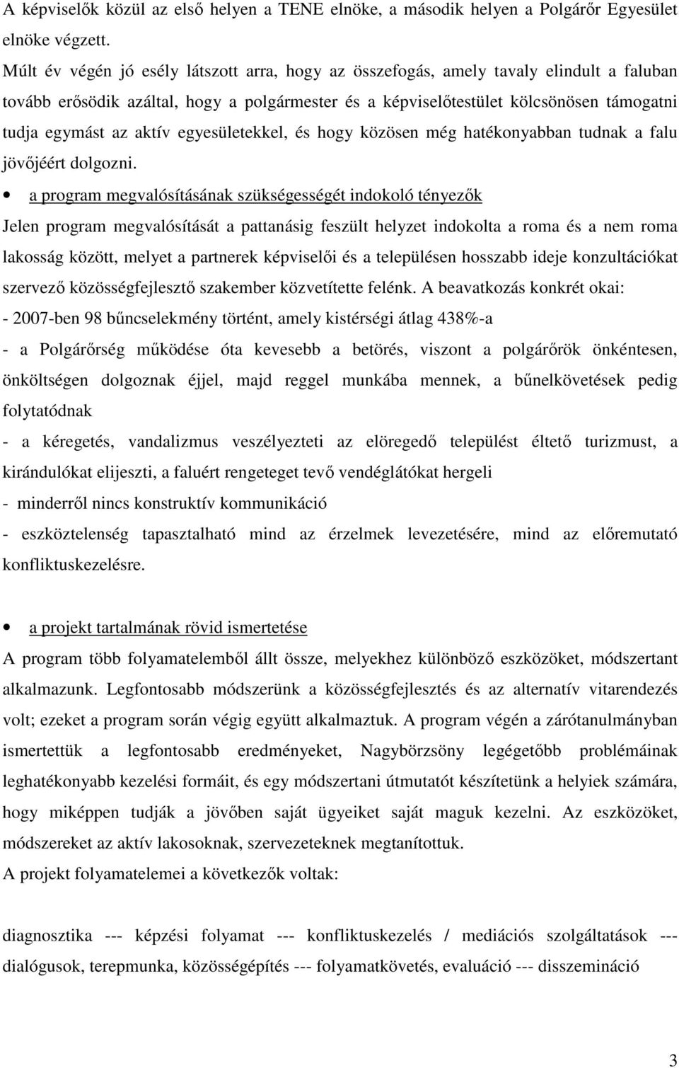 aktív egyesületekkel, és hogy közösen még hatékonyabban tudnak a falu jövőjéért dolgozni.