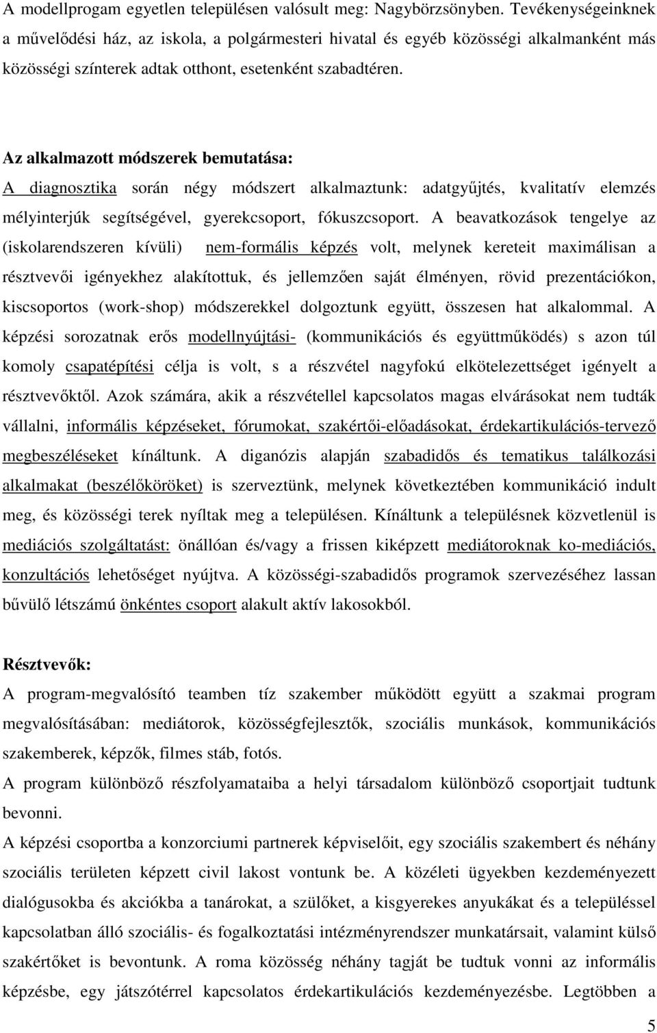 Az alkalmazott módszerek bemutatása: A diagnosztika során négy módszert alkalmaztunk: adatgyűjtés, kvalitatív elemzés mélyinterjúk segítségével, gyerekcsoport, fókuszcsoport.