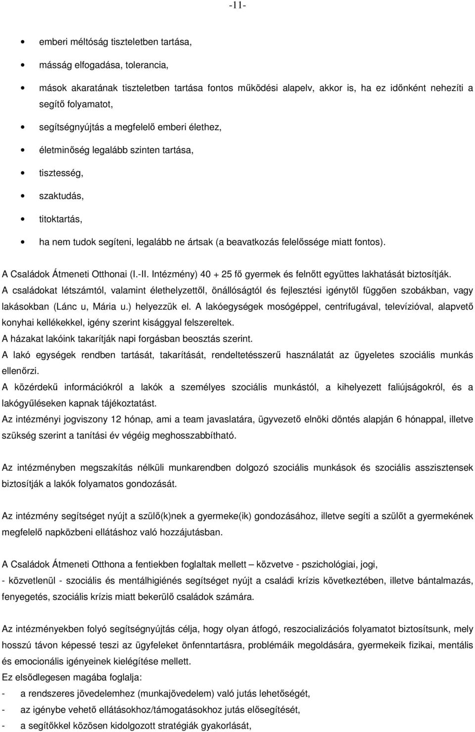 fontos). A Családok Átmeneti Otthonai (I.-II. Intézmény) 4 + 25 fő gyermek és felnőtt együttes lakhatását biztosítják.