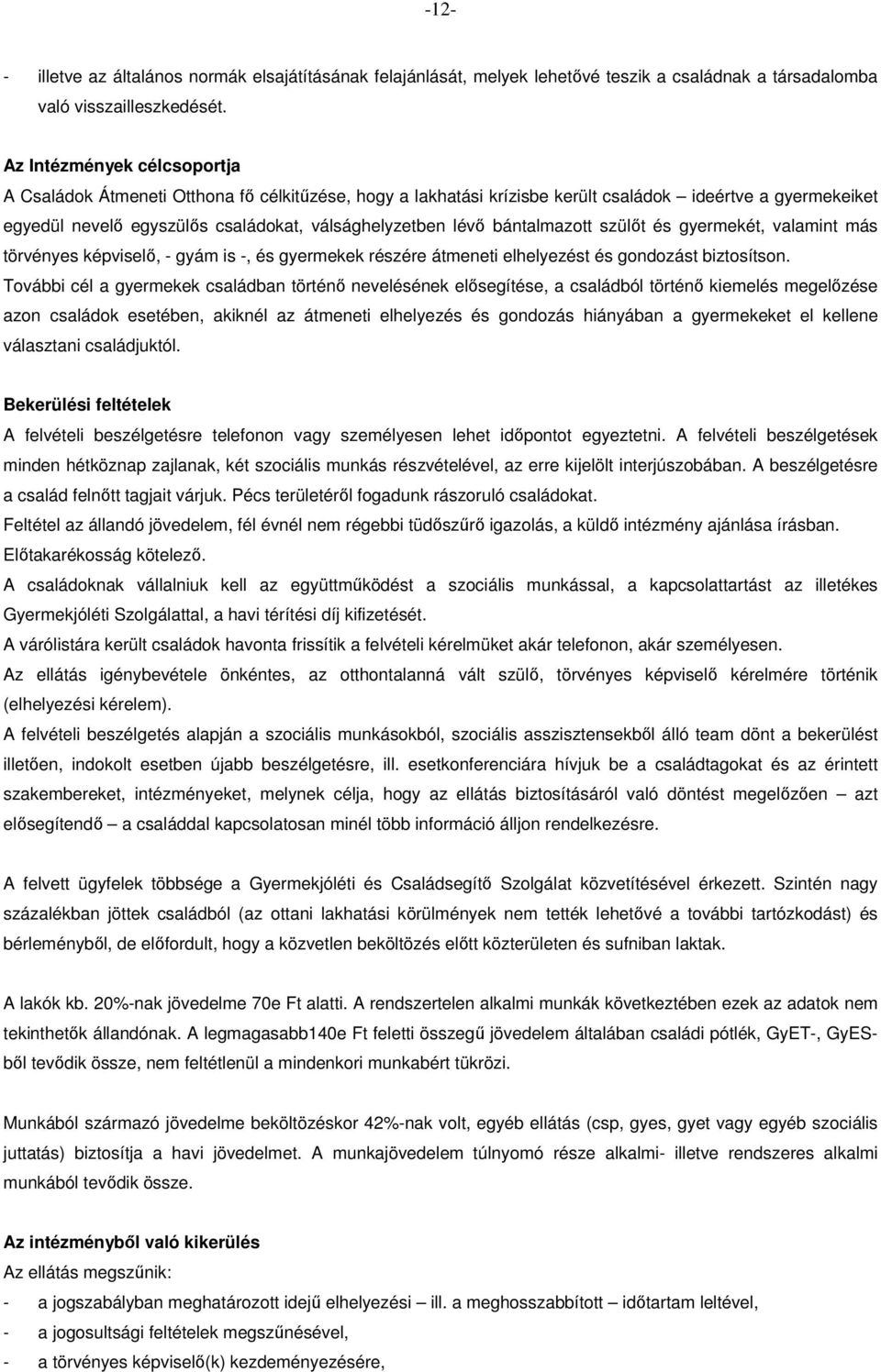 bántalmazott szülőt és gyermekét, valamint más törvényes képviselő, - gyám is -, és gyermekek részére átmeneti elhelyezést és gondozást biztosítson.