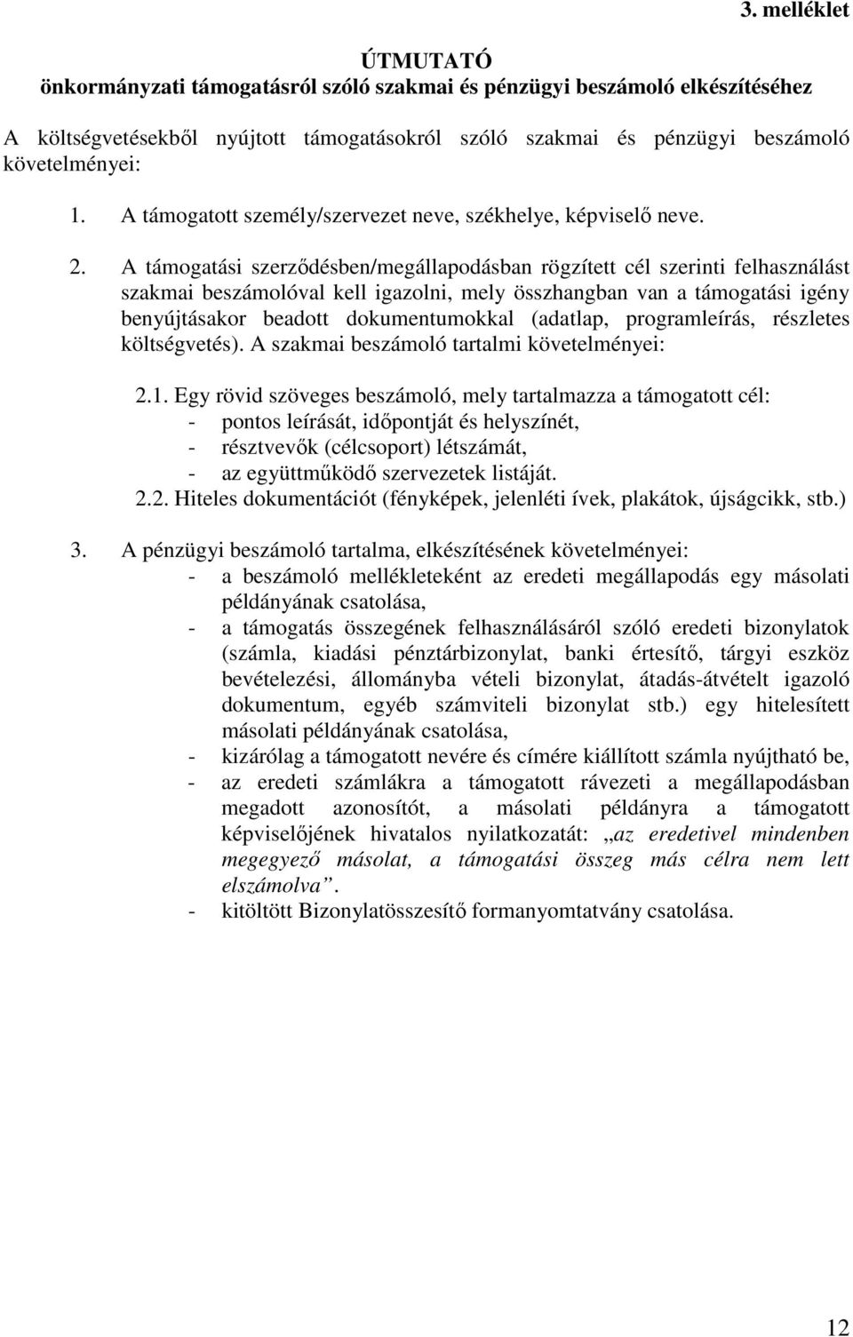 A támogatási szerződésben/megállapodásban rögzített cél szerinti felhasználást szakmai beszámolóval kell igazolni, mely összhangban van a támogatási igény benyújtásakor beadott dokumentumokkal