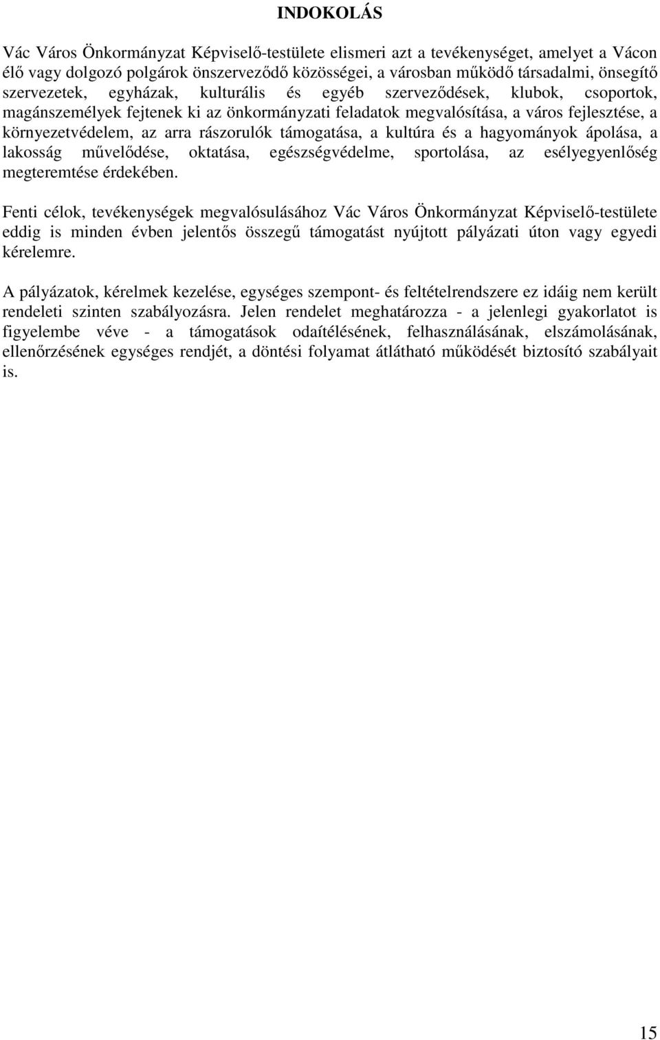 rászorulók támogatása, a kultúra és a hagyományok ápolása, a lakosság művelődése, oktatása, egészségvédelme, sportolása, az esélyegyenlőség megteremtése érdekében.