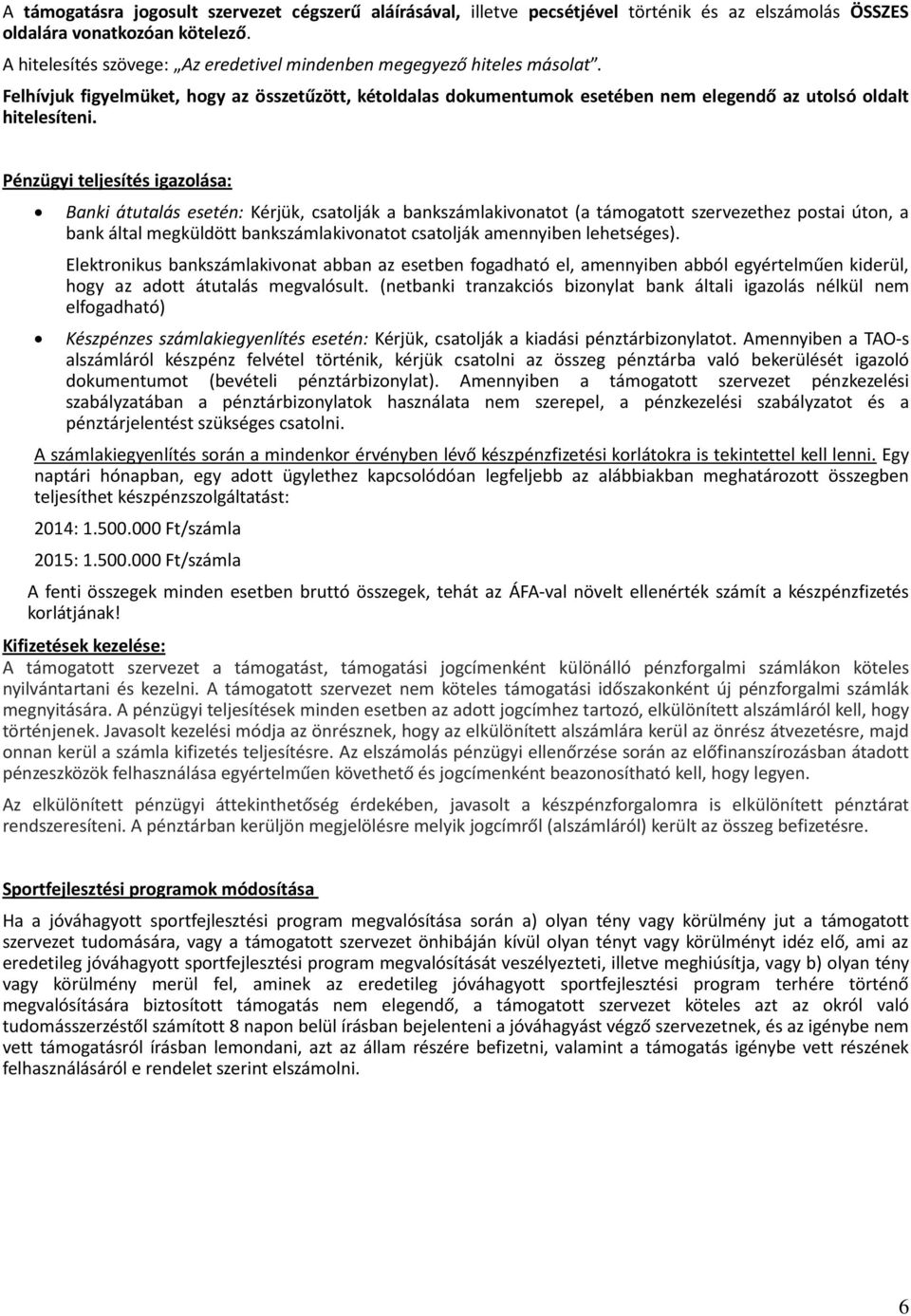 Pénzügyi teljesítés igazolása: Banki átutalás esetén: Kérjük, csatolják a bankszámlakivonatot (a támogatott szervezethez postai úton, a bank által megküldött bankszámlakivonatot csatolják amennyiben