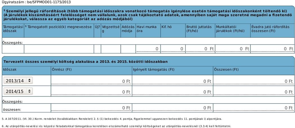 Végzettsé g Adózás módja Havi munka óra Kif. hó Bruttó juttatás (Ft/hó) Munkáltatói járulékok (Ft/hó) Évadra jutó ráfordítás összesen (Ft) 0 0 Tervezett összes személyi költség alakulása a 2013.