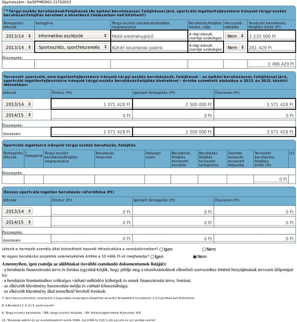 ) Támogatási időszak Kategória Tárgyi eszköz beruházás/felújítás megnevezése Beruházás/felújítás indoka, célja Hosszabb indoklás Tervezett beruházási, felújítási érték (Ft) 2013/14 Informatikai