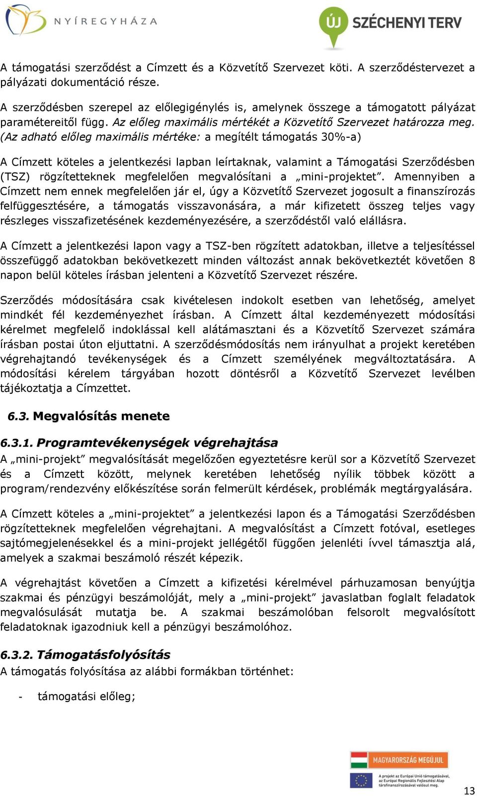 (Az adható előleg maximális mértéke: a megítélt támogatás 30%-a) A Címzett köteles a jelentkezési lapban leírtaknak, valamint a Támogatási Szerződésben (TSZ) rögzítetteknek megfelelően megvalósítani