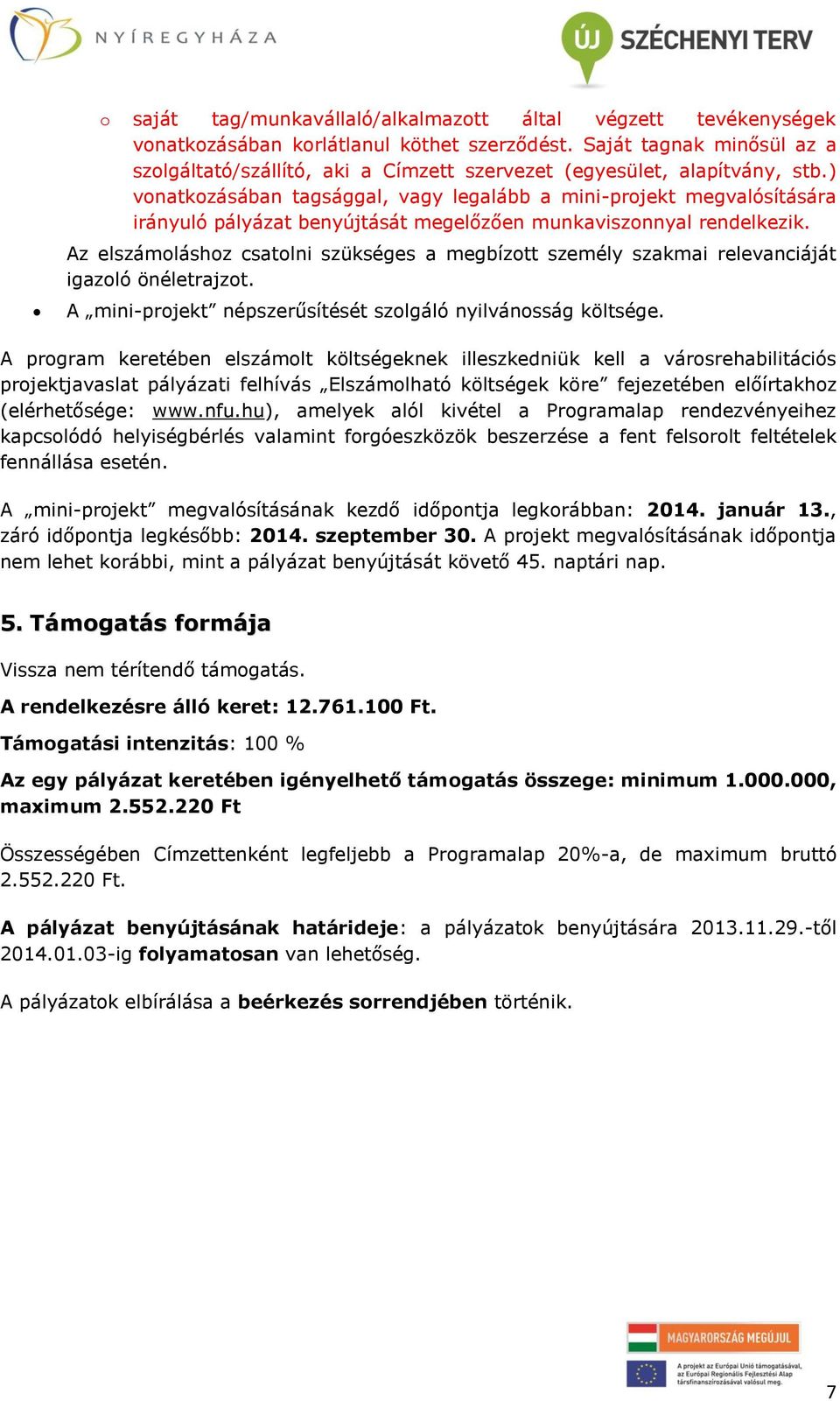 ) vonatkozásában tagsággal, vagy legalább a mini-projekt megvalósítására irányuló pályázat benyújtását megelőzően munkaviszonnyal rendelkezik.