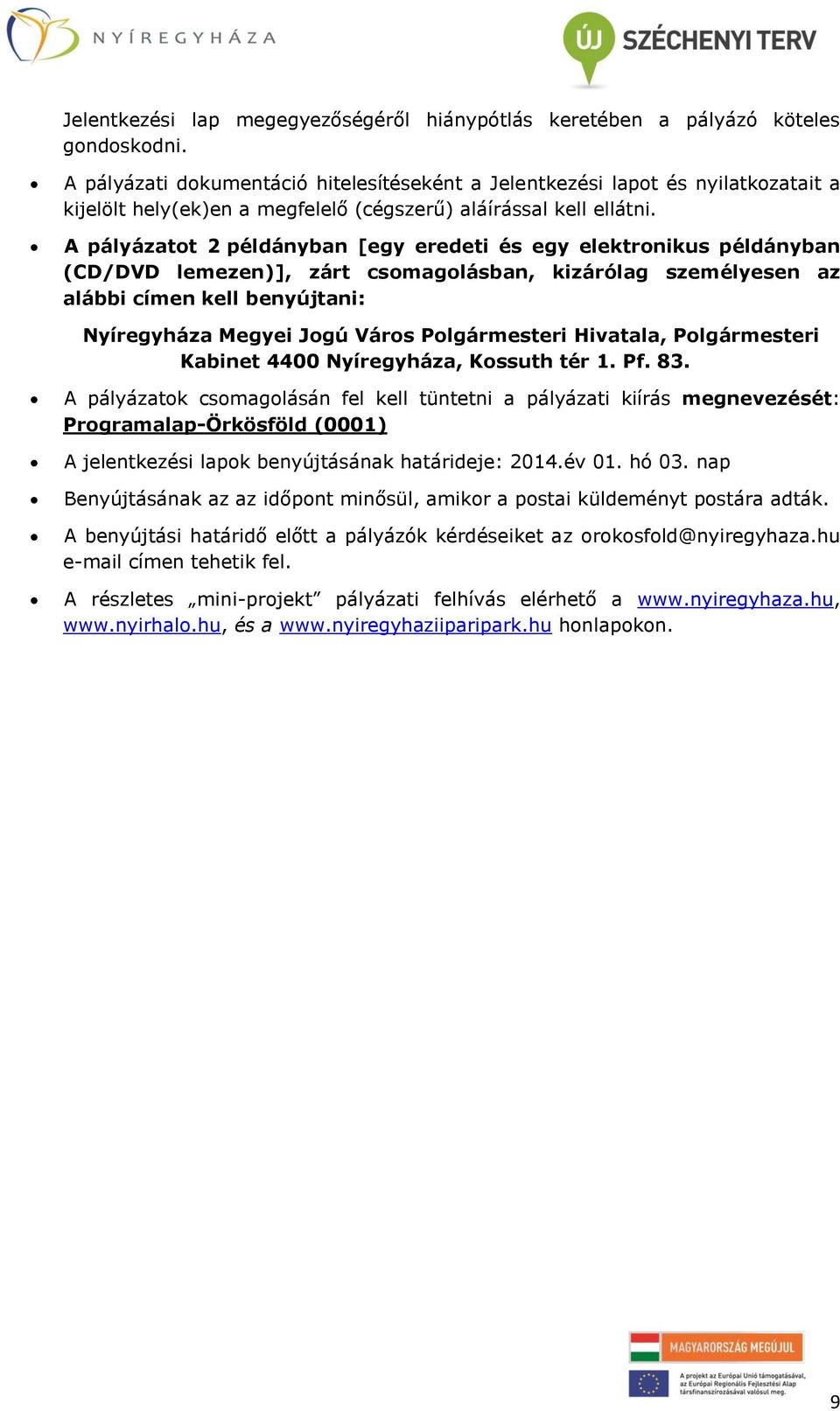 A pályázatot 2 példányban [egy eredeti és egy elektronikus példányban (CD/DVD lemezen)], zárt csomagolásban, kizárólag személyesen az alábbi címen kell benyújtani: Nyíregyháza Megyei Jogú Város