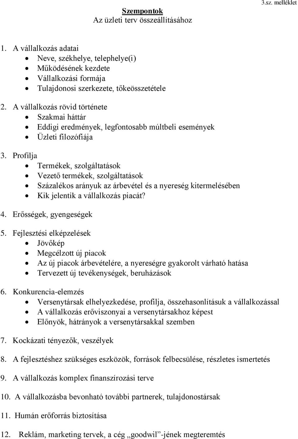 Profilja Termékek, szolgáltatások Vezető termékek, szolgáltatások Százalékos arányuk az árbevétel és a nyereség kitermelésében Kik jelentik a vállalkozás piacát? 4. Erősségek, gyengeségek 5.