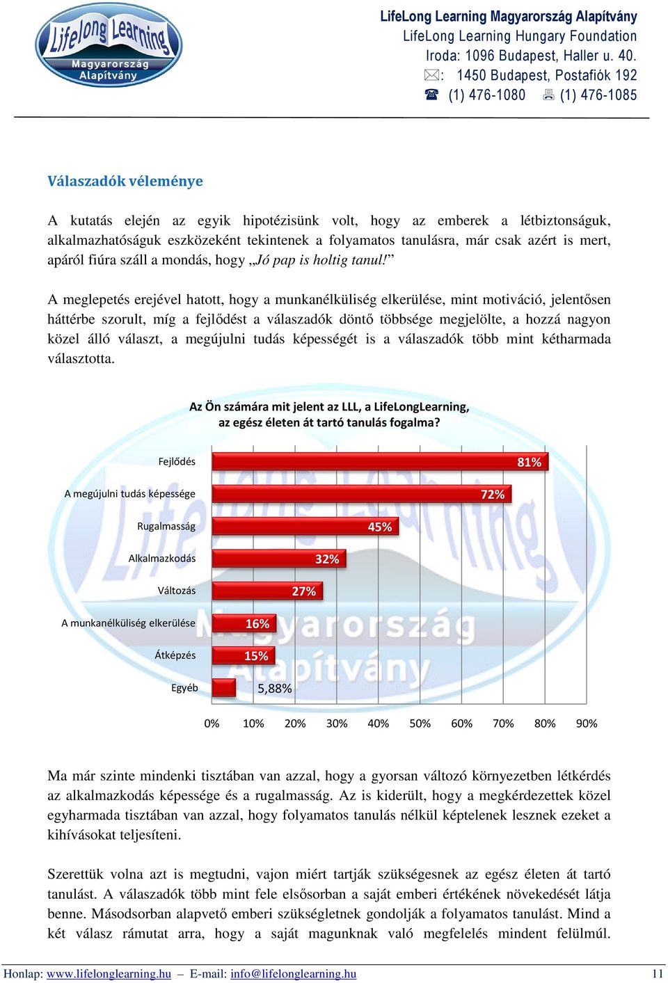 A meglepetés erejével hatott, hogy a munkanélküliség elkerülése, mint motiváció, jelentősen háttérbe szorult, míg a fejlődést a válaszadók döntő többsége megjelölte, a hozzá nagyon közel álló