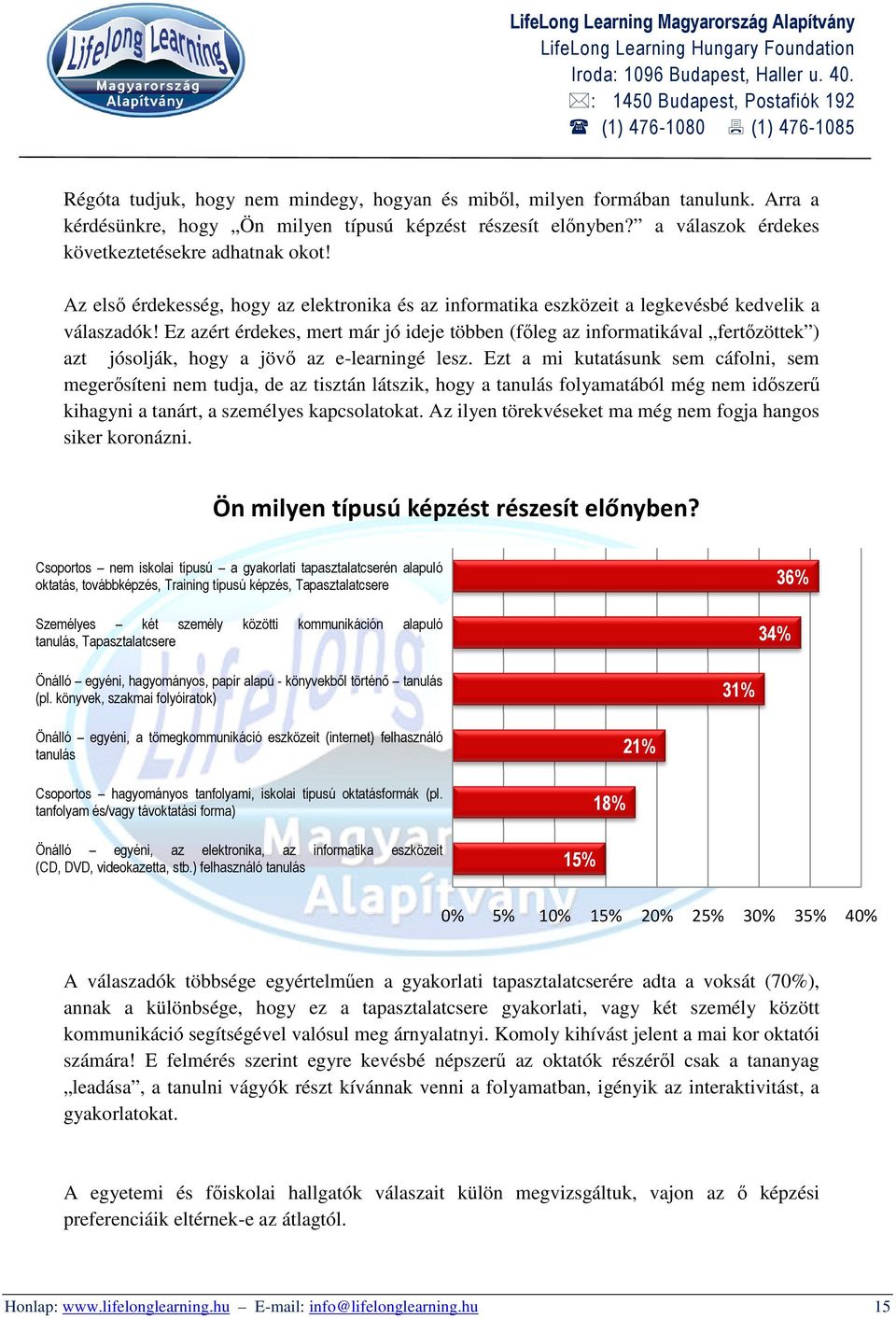 Ez azért érdekes, mert már jó ideje többen (főleg az informatikával fertőzöttek ) azt jósolják, hogy a jövő ő az e-learningé lesz.