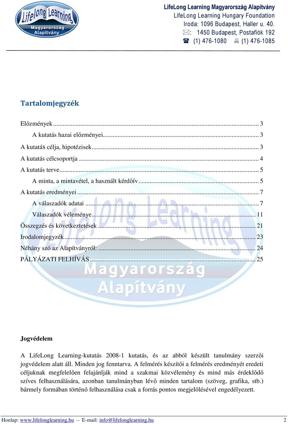 .. 25 Jogvédelem A LifeLong Learning-kutatás 2008-1 kutatás, és az abból készült tanulmány szerzői jogvédelem alatt áll. Minden jog fenntarva.