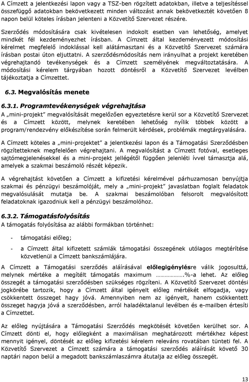 A Címzett által kezdeményezett módosítási kérelmet megfelelő indoklással kell alátámasztani és a Közvetítő Szervezet számára írásban postai úton eljuttatni.