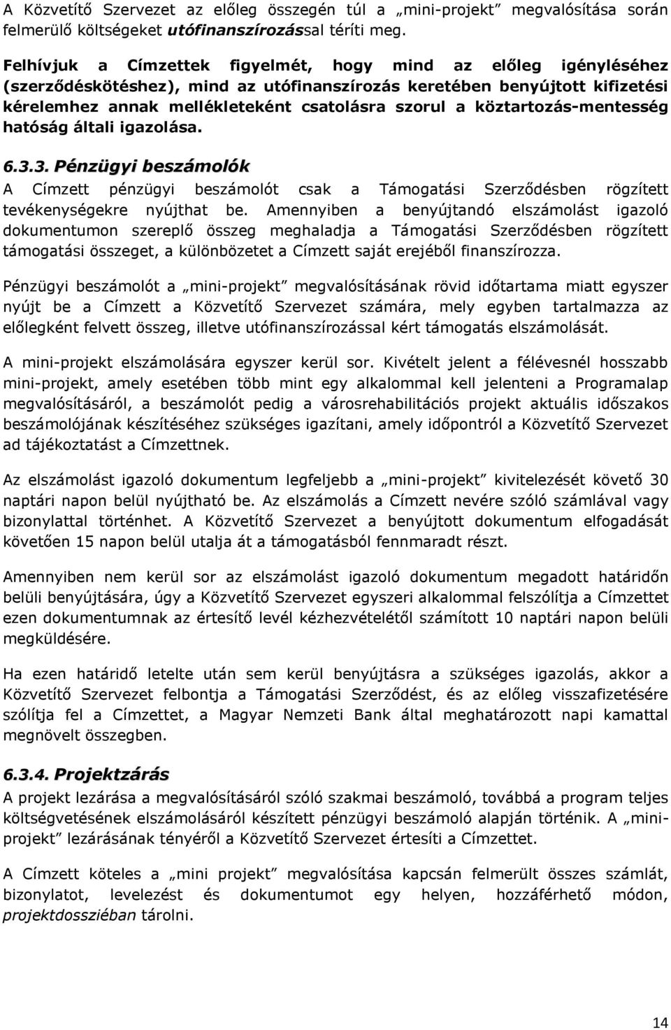 köztartozás-mentesség hatóság általi igazolása. 6.3.3. Pénzügyi beszámolók A Címzett pénzügyi beszámolót csak a Támogatási Szerződésben rögzített tevékenységekre nyújthat be.