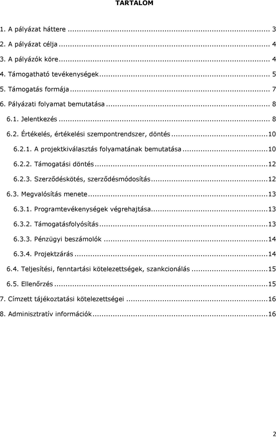 Szerződéskötés, szerződésmódosítás... 12 6.3. Megvalósítás menete... 13 6.3.1. Programtevékenységek végrehajtása... 13 6.3.2. Támogatásfolyósítás... 13 6.3.3. Pénzügyi beszámolók... 14 6.