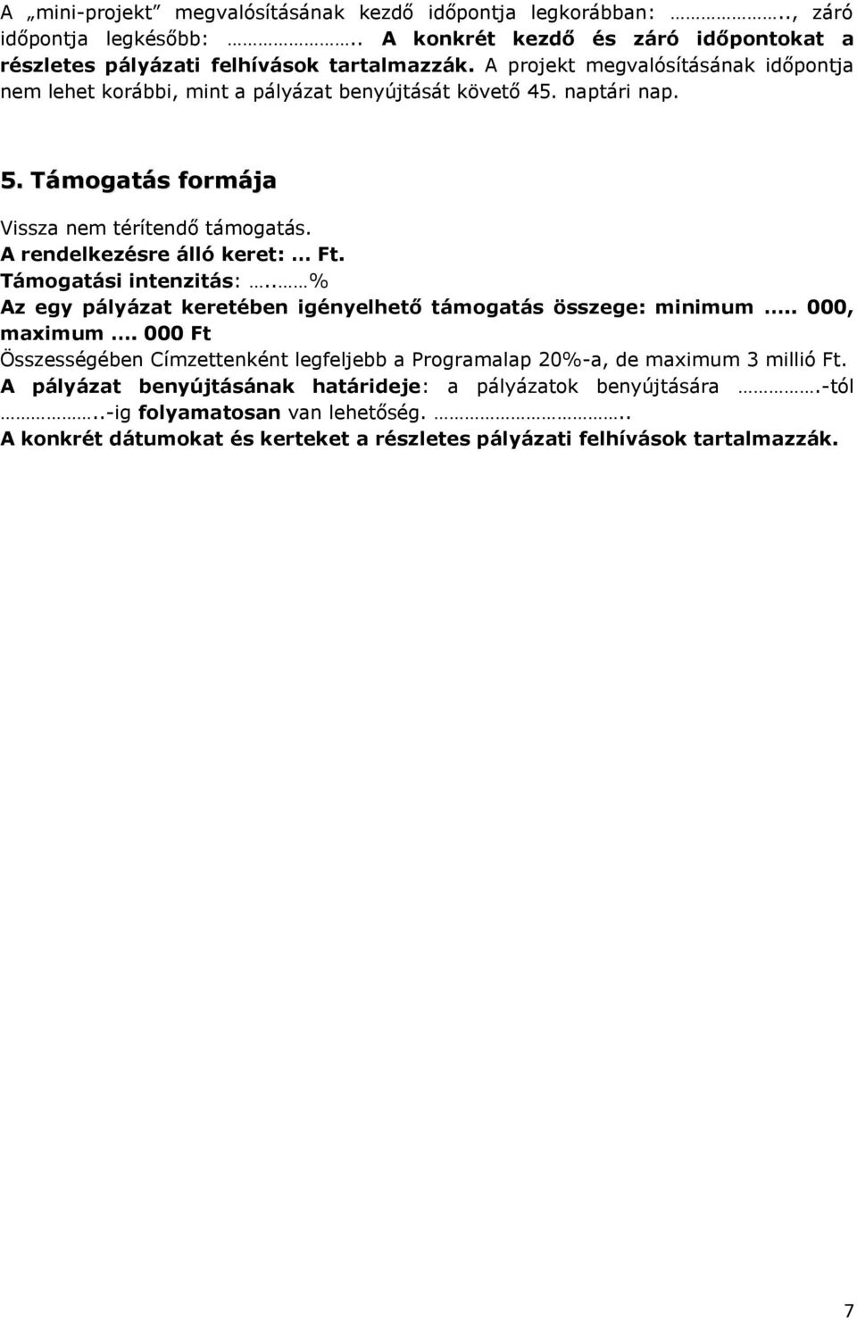 A rendelkezésre álló keret: Ft. Támogatási intenzitás:.. % Az egy pályázat keretében igényelhető támogatás összege: minimum.. 000, maximum.