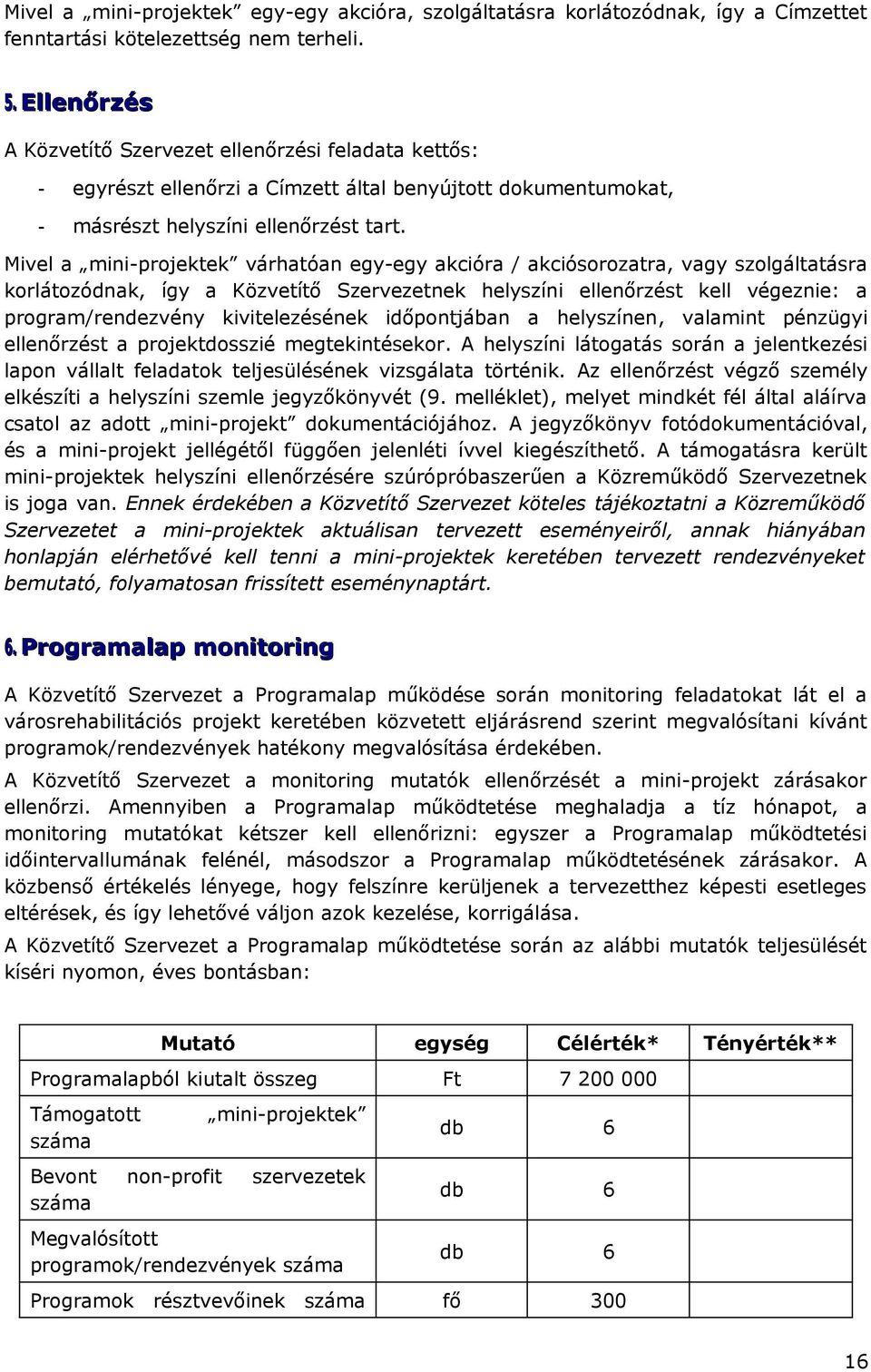 Mivel a mini-projektek várhatóan egy-egy akcióra / akciósorozatra, vagy szolgáltatásra korlátozódnak, így a Közvetítő Szervezetnek helyszíni ellenőrzést kell végeznie: a program/rendezvény