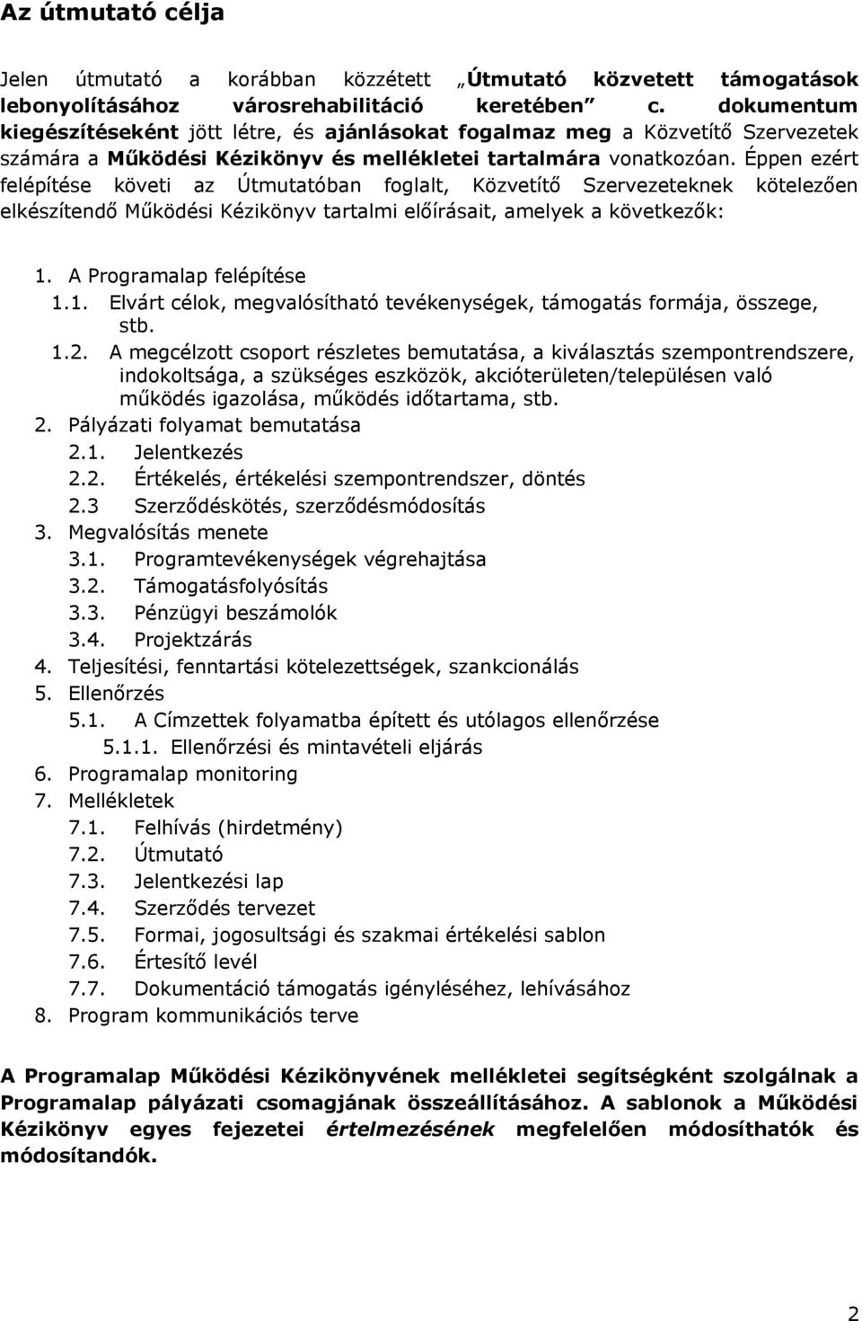 Éppen ezért felépítése követi az Útmutatóban foglalt, Közvetítő Szervezeteknek kötelezően elkészítendő Működési Kézikönyv tartalmi előírásait, amelyek a következők: 1.