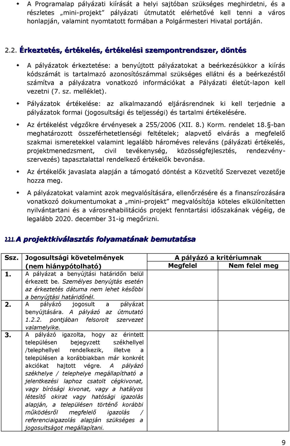 2. Érkeztetés, értékelés, értékelési szempontrendszer, döntés A pályázatok érkeztetése: a benyújtott pályázatokat a beérkezésükkor a kiírás kódszámát is tartalmazó azonosítószámmal szükséges ellátni