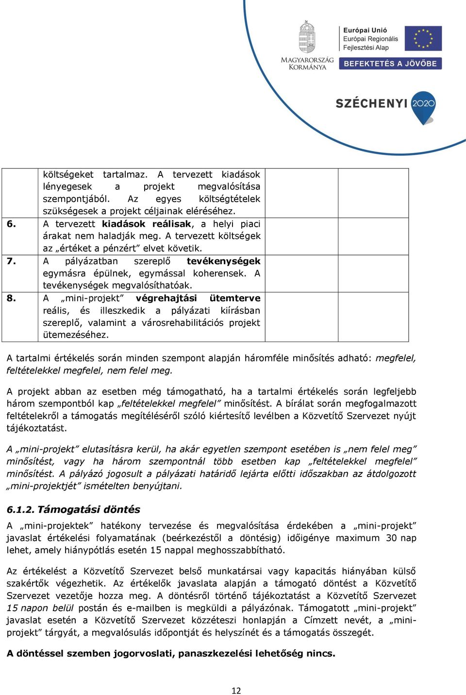 A pályázatban szereplő tevékenységek egymásra épülnek, egymással koherensek. A tevékenységek megvalósíthatóak. 8.