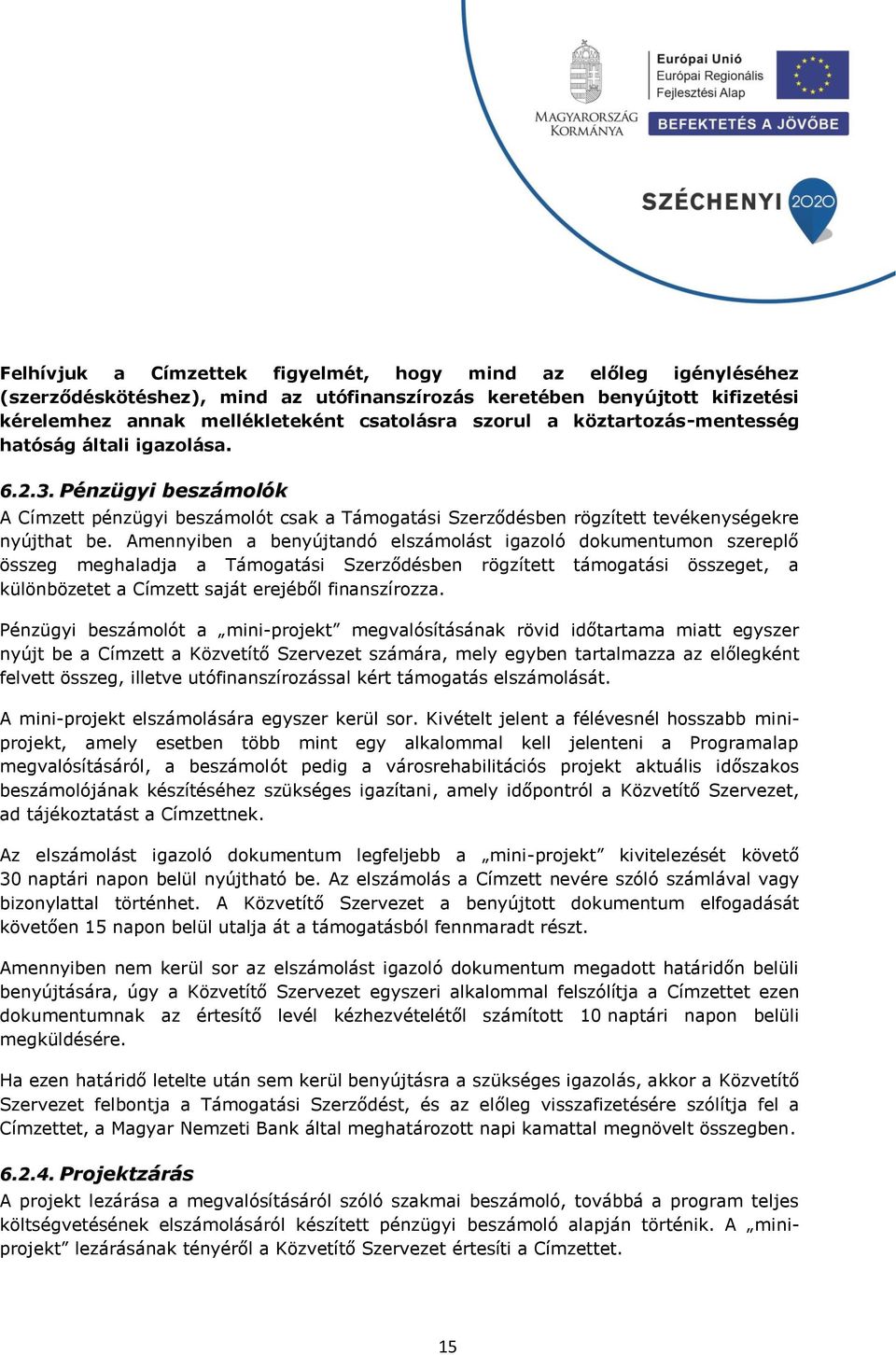 Amennyiben a benyújtandó elszámolást igazoló dokumentumon szereplő összeg meghaladja a Támogatási Szerződésben rögzített támogatási összeget, a különbözetet a Címzett saját erejéből finanszírozza.