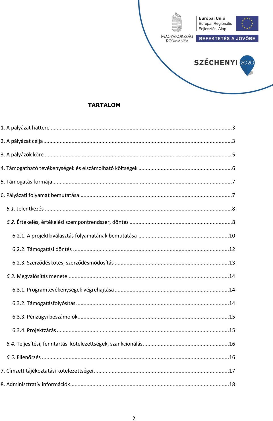 .. 12 6.2.3. Szerződéskötés, szerződésmódosítás... 13 6.3. Megvalósítás menete... 14 6.3.1. Programtevékenységek végrehajtása... 14 6.3.2. Támogatásfolyósítás... 14 6.3.3. Pénzügyi beszámolók.