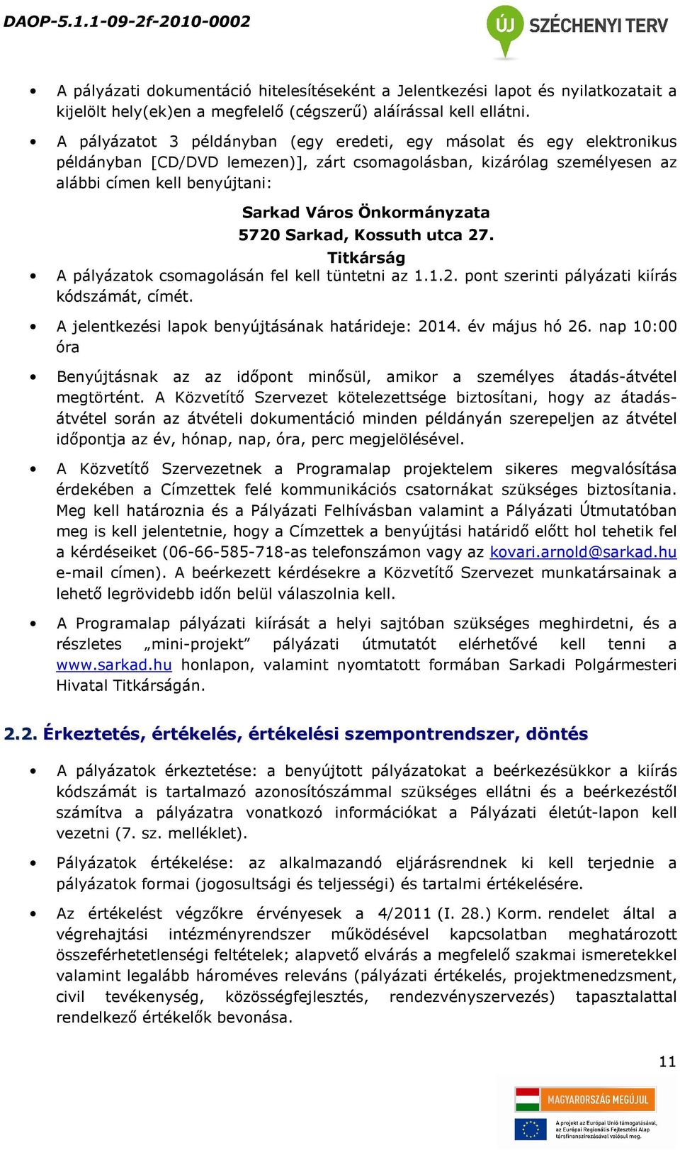 Önkormányzata 5720 Sarkad, Kossuth utca 27. Titkárság A pályázatok csomagolásán fel kell tüntetni az 1.1.2. pont szerinti pályázati kiírás kódszámát, címét.