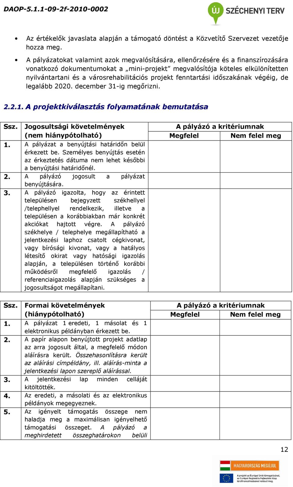 projekt fenntartási időszakának végéig, de legalább 2020. december 31-ig megőrizni. 2.2.1. A projektkiválasztás folyamatának bemutatása Ssz. Jogosultsági követelmények (nem hiánypótolható) 1.