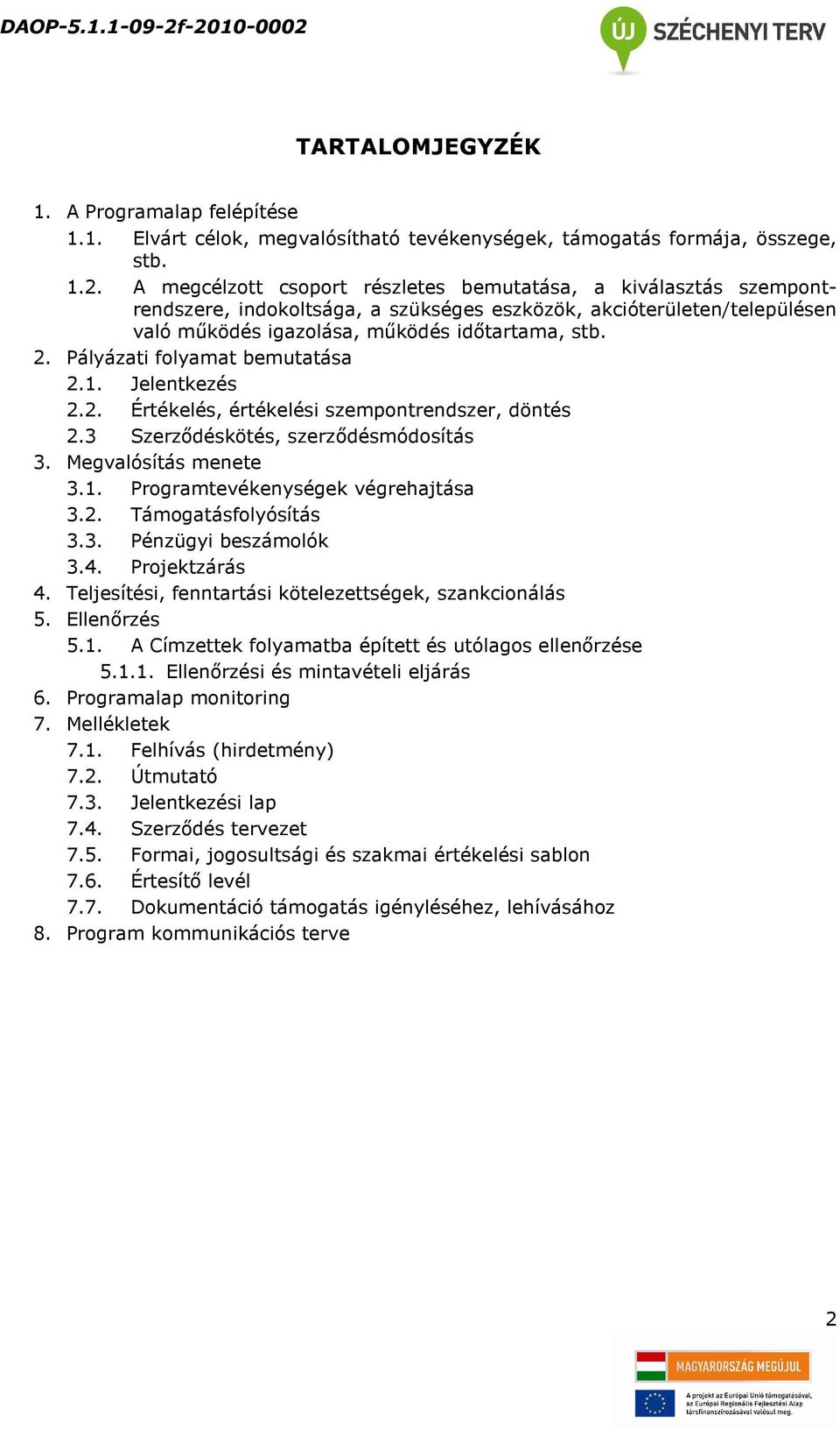 Pályázati folyamat bemutatása 2.1. Jelentkezés 2.2. Értékelés, értékelési szempontrendszer, döntés 2.3 Szerződéskötés, szerződésmódosítás 3. Megvalósítás menete 3.1. Programtevékenységek végrehajtása 3.