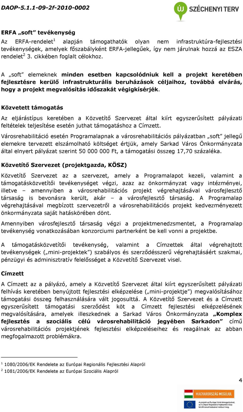 A soft elemeknek minden esetben kapcsolódniuk kell a projekt keretében fejlesztésre kerülő infrastrukturális beruházások céljaihoz, továbbá elvárás, hogy a projekt megvalósítás időszakát