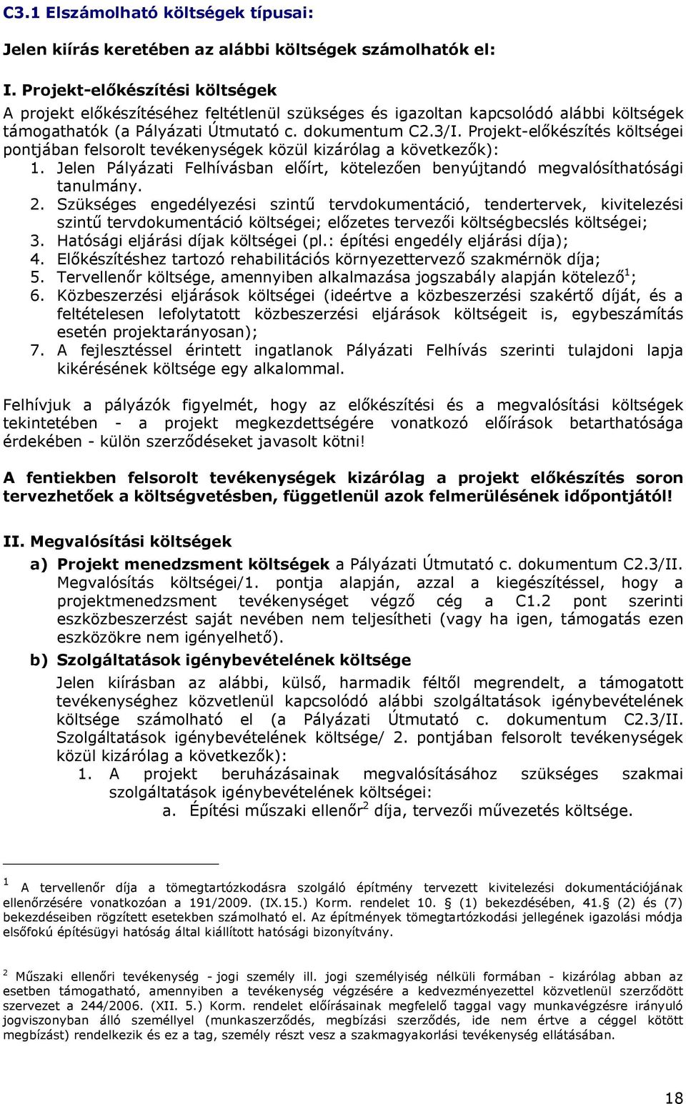 Projekt-előkészítés költségei pontjában felsorolt tevékenységek közül kizárólag a következők): 1. Jelen Pályázati Felhívásban előírt, kötelezően benyújtandó megvalósíthatósági tanulmány. 2.