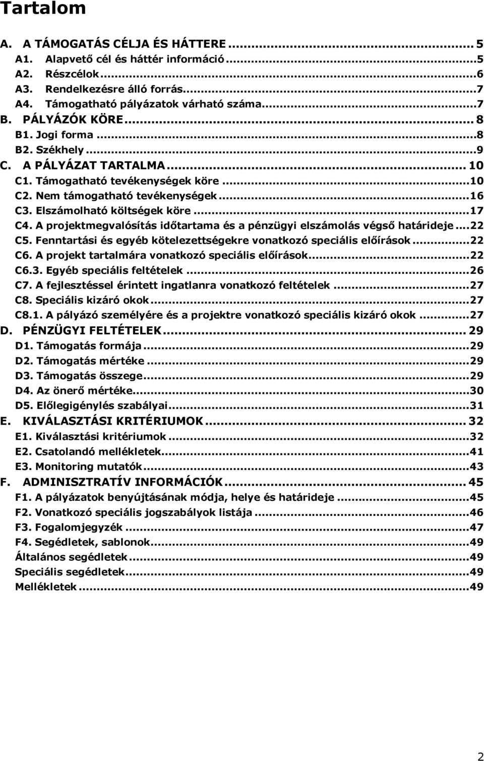 ..17 C4. A projektmegvalósítás időtartama és a pénzügyi elszámolás végső határideje...22 C5. Fenntartási és egyéb kötelezettségekre vonatkozó speciális előírások...22 C6.