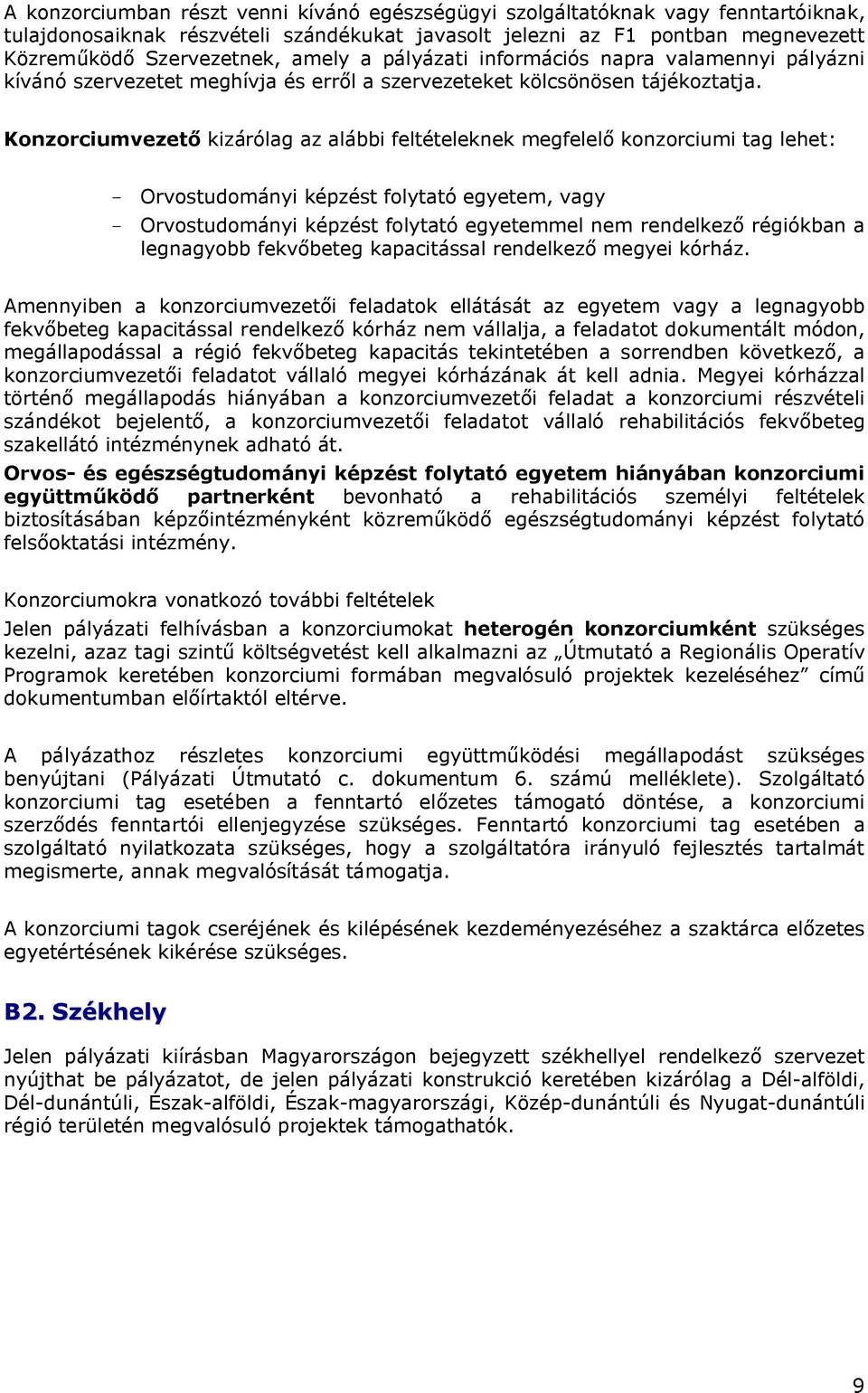 Konzorciumvezető kizárólag az alábbi feltételeknek megfelelő konzorciumi tag lehet: - Orvostudományi képzést folytató egyetem, vagy - Orvostudományi képzést folytató egyetemmel nem rendelkező